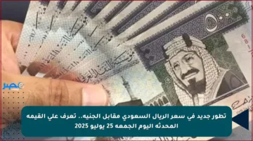 تطور جديد في سعر الريال السعودي مقابل الجنيه.. تعرف على القيمة المحدثة اليوم الجمعة 25 يوليو 2025